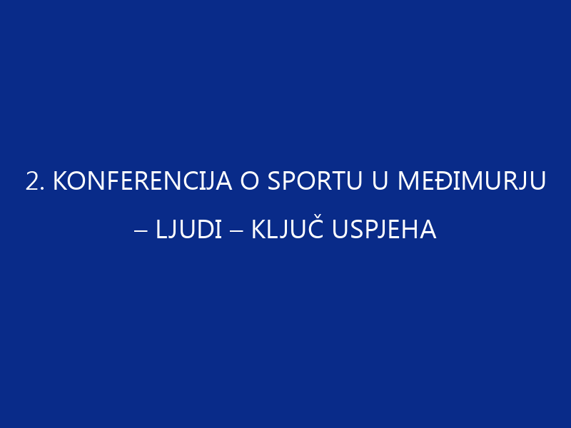 2. KONFERENCIJA O SPORTU U MEĐIMURJU – LJUDI – KLJUČ USPJEHA