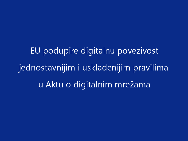 EU podupire digitalnu povezivost jednostavnijim i usklađenijim pravilima u Aktu o digitalnim mrežama