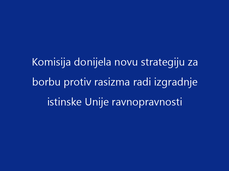 Komisija donijela novu strategiju za borbu protiv rasizma radi izgradnje istinske Unije ravnopravnosti