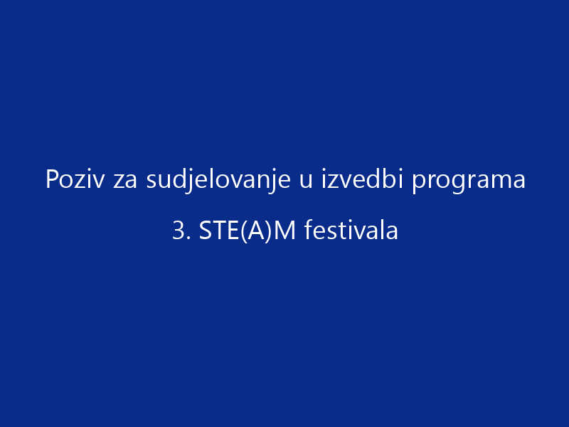 Poziv za sudjelovanje u izvedbi programa 3. STE(A)M festivala