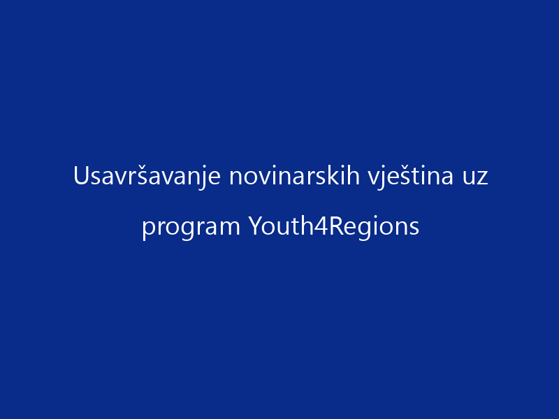 Usavršavanje novinarskih vještina uz program Youth4Regions